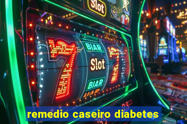 remedio caseiro diabetes